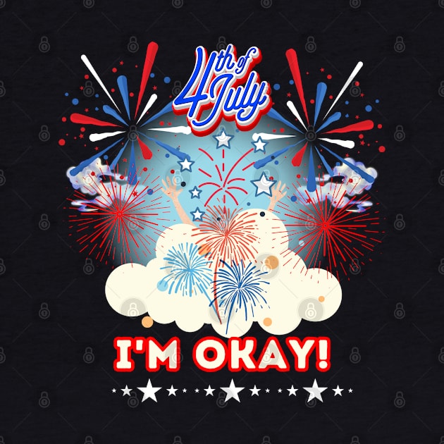 I'm okay 4th of July fireworks pyromaniac grand Finale Dad by Shean Fritts 